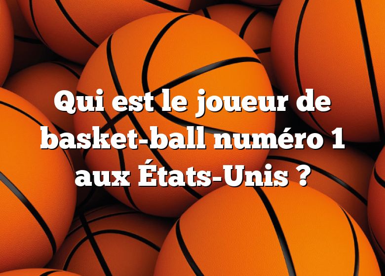 Qui est le joueur de basket-ball numéro 1 aux États-Unis ?